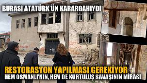 ATATÜRK’ÜN KARARGAHI BAKIM İSTİYOR 