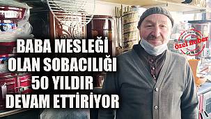 BABA MESLEĞİ OLAN SOBACILIĞI, 50 YILDIR DEVAM ETTİRİYOR