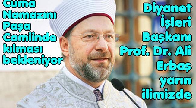 DİYANET İŞLERİ BAŞKANI ALİ ERBAŞ İLİMİZE GELİYOR