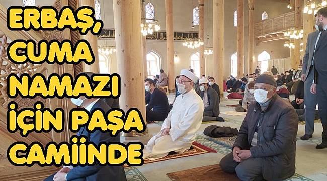 ERBAŞ, CUMA NAMAZI İÇİN PAŞA CAMİİNDE