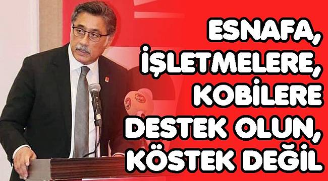 ESNAFA, İŞLETMELERE, KOBİLERE DESTEK OLUN, KÖSTEK DEĞİL