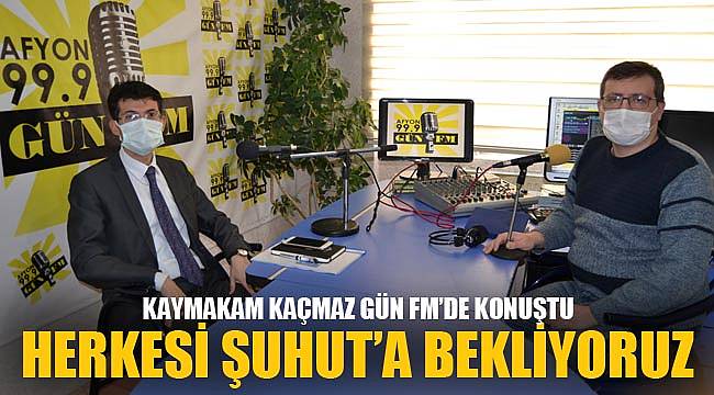 HERKESİ ŞUHUT’A BEKLİYORUZ