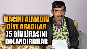 İLACINI ALMADIN DİYE 75 BİN LİRASINI ALDILAR