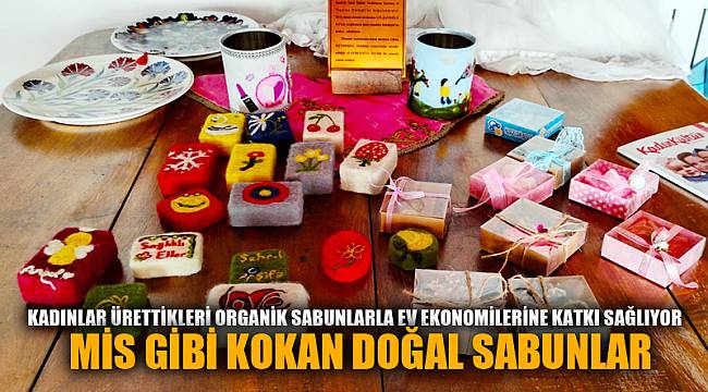KADINLAR ÜRETTİKLERİ ORGANİK SABUNLARLA EV EKONOMİLERİNE KATKI SAĞLIYOR