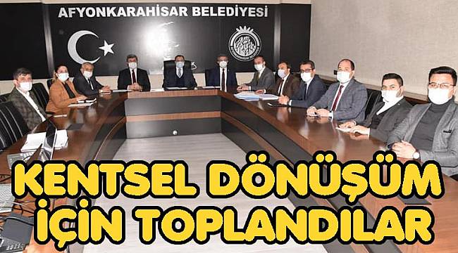 KENTSEL DÖNÜŞÜM İÇİN TOPLANDILAR 