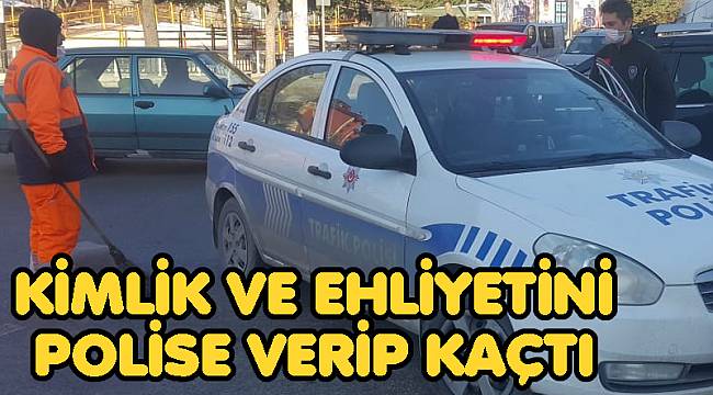 KİMLİK VE EHLİYETİNİ POLİSE VERİP KAÇTI