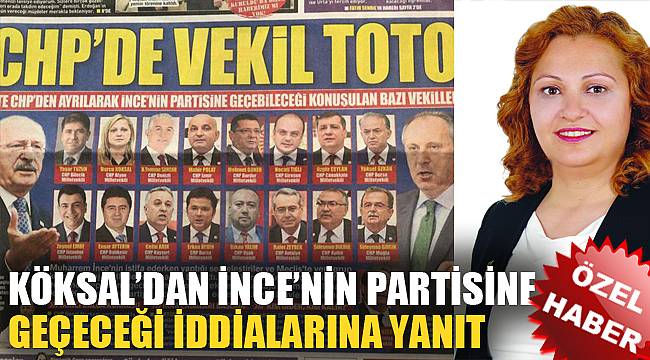 KÖKSAL’DAN İNCE’NİN PARTİSİNE GEÇECEĞİ İDDİALARINA YANIT
