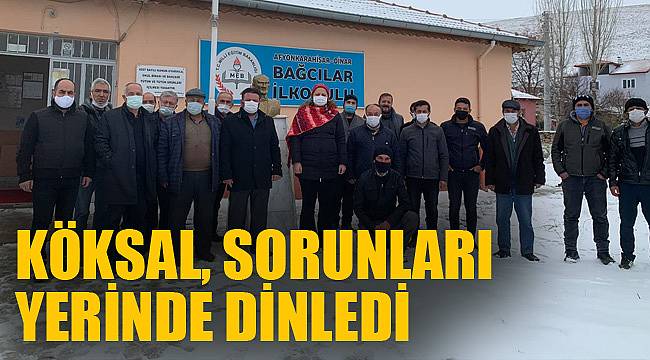 KÖKSAL, SORUNLARI YERİNDE DİNLEDİ