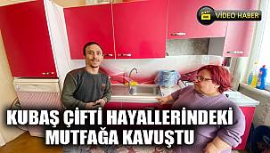 KUBAŞ ÇİFTİ HAYALLERİNDEKİ MUTFAĞA KAVUŞTU
