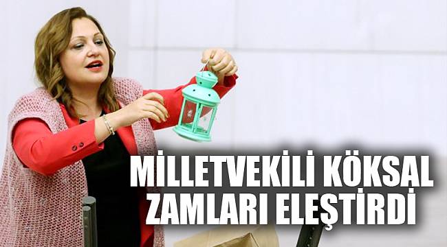 MİLLETVEKİLİ KÖKSAL, ZAMLARI ELEŞTİRDİ