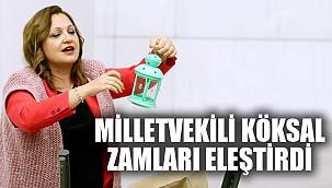 MİLLETVEKİLİ KÖKSAL, ZAMLARI ELEŞTİRDİ