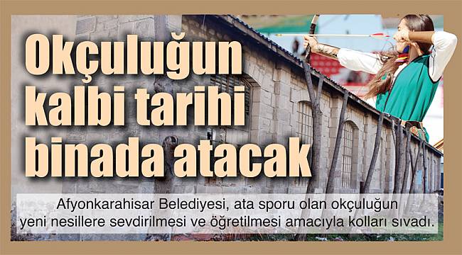 OKÇULUĞUN KALBİ TARİHİ BİNADA ATACAK