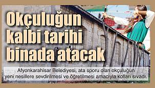 OKÇULUĞUN KALBİ TARİHİ BİNADA ATACAK