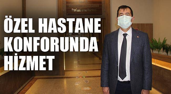 ÖZEL HASTANE KONFORUNDA HİZMET
