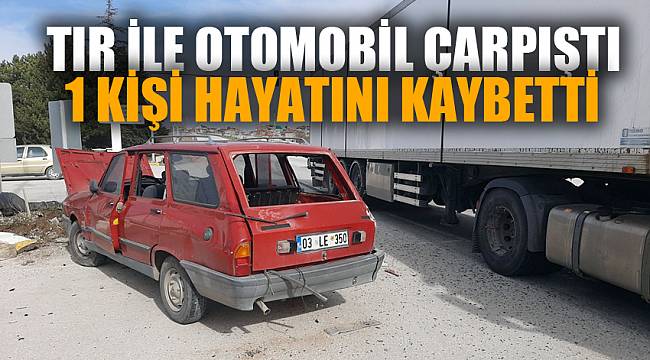 TIR İLE OTOMOBİL ÇARPIŞTI
