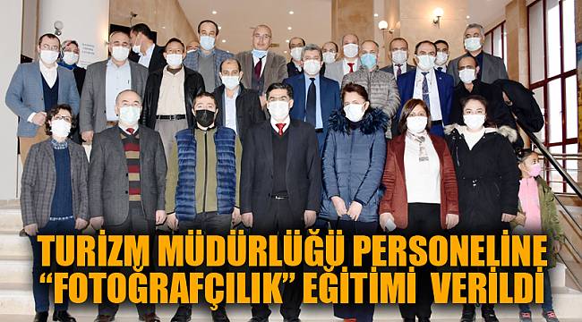 TURİZM MÜDÜRLÜĞÜ PERSONELİNE “FOTOĞRAFÇILIK” EĞİTİMİ VERİLDİ