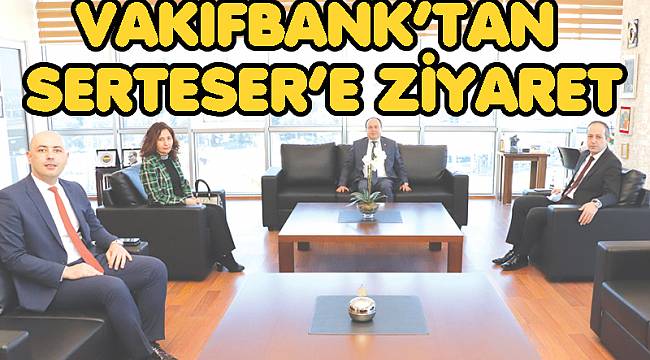 VAKIFBANK'TAN SERTESER'E ZİYARET