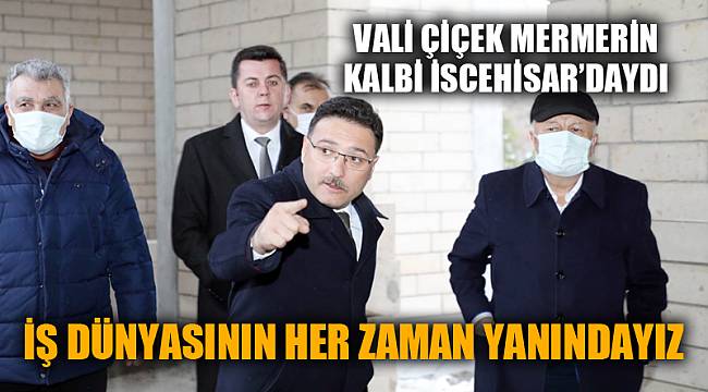 VALİ GÖKMEN ÇİÇEK MERMERİN KALBİ İSCEHİSAR'DAYDI