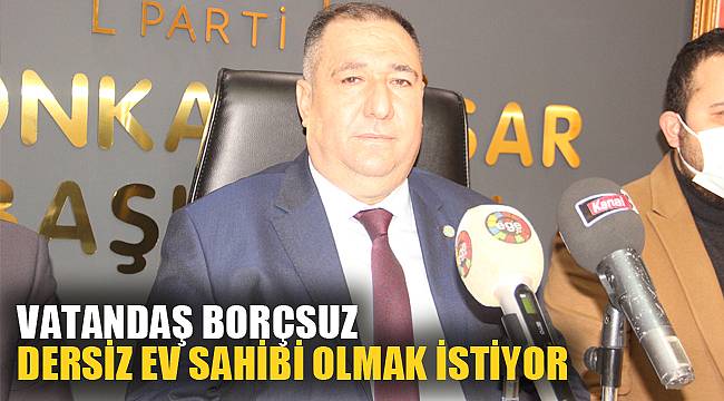 VATANDAŞ BORÇSUZ DERSİZ EV SAHİBİ OLMAK İSTİYOR