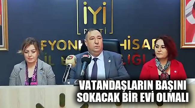 “VATANDAŞLARIN BAŞINI SOKACAK BİR EVİ OLMALI”