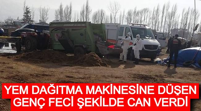 YEM DAĞITMA MAKİNESİNE DÜŞEN GENÇ FECİ ŞEKİLDE CAN VERDİ