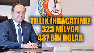 YILLIK İHRACATIMIZ 323 MİLYON 437 BİN DOLAR