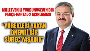 “YÜREKLERİ YAKAN ÖNEMLİ BİR SÜREÇ YAŞADIK”