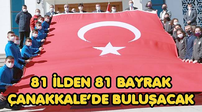 81 İLDEN 81 BAYRAK ÇANAKKALE’DE BULUŞACAK