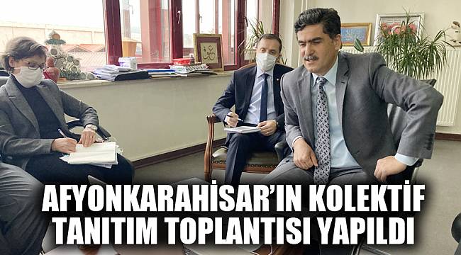 Afyonkarahisar’ın kolektif tanıtım toplantısı yapıldı