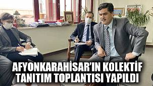 Afyonkarahisar’ın kolektif tanıtım toplantısı yapıldı