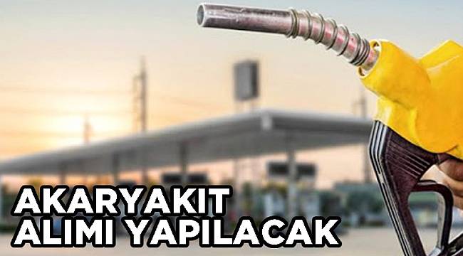AKARYAKIT SATIN ALINACAK