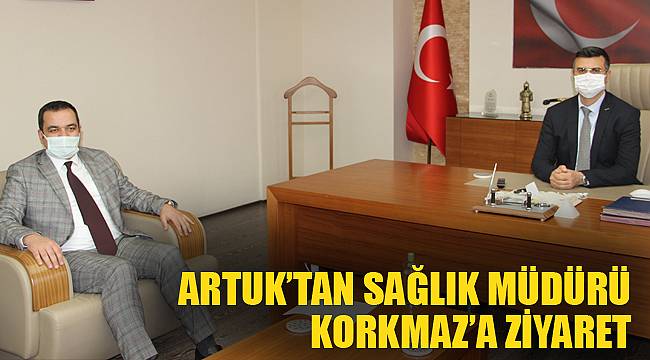 ARTUK’TAN SAĞLIK MÜDÜRÜ KORKMAZ’A ZİYARET