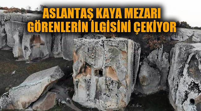 ‘Aslantaş Kaya Mezarı’ ilgi odağı oldu