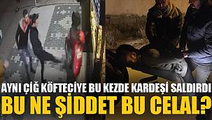 AYNI ÇİĞ KÖFTECİYE BU KEZDE KARDEŞİ SALDIRDI