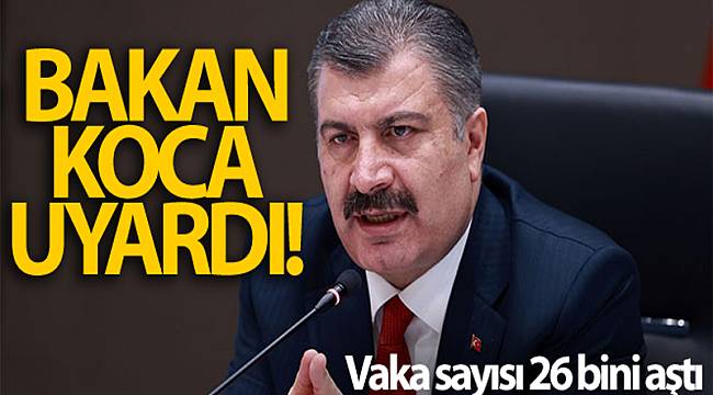 BAKAN KOCA UYARDI: VAKA SAYISI 26 BİNİ GEÇTİ