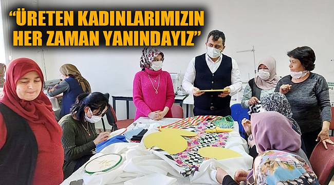 BAŞKAN KOYUNCU, “ÜRETEN KADINLARIMIZIN HER ZAMAN YANINDAYIZ”