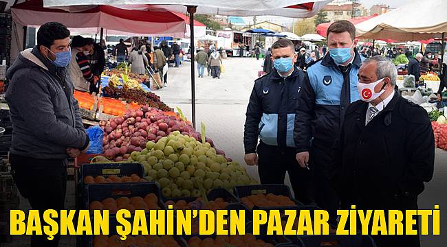 Başkan Şahin’den pazar ziyareti