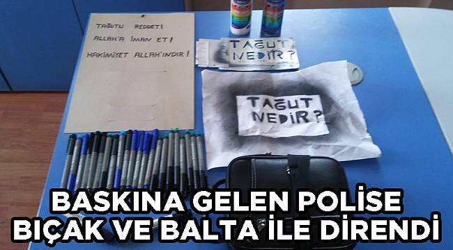 BASKINA GELEN POLİSE BIÇAK VE BALTA İLE DİRENDİ