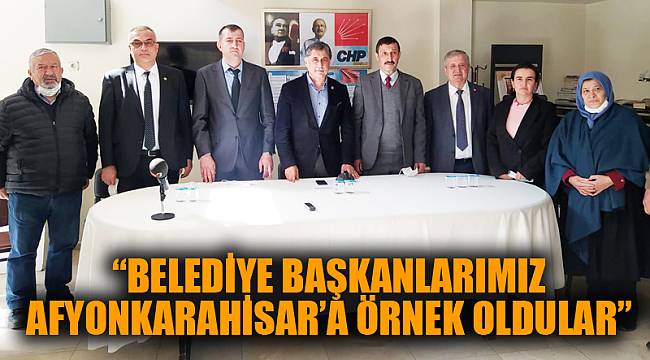 “BELEDİYE BAŞKANLARIMIZ AFYONKARAHİSAR’A ÖRNEK OLDULAR”