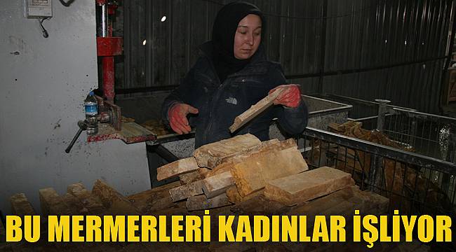 BU MERMERLERİ KADINLAR İŞLİYOR