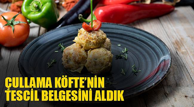 ÇULLAMA KÖFTE’NİN TESCİL BELGESİNİ ALDIK