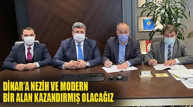 “DİNAR’A NEZİH VE MODERN BİR ALAN KAZANDIRMIŞ OLACAĞIZ”