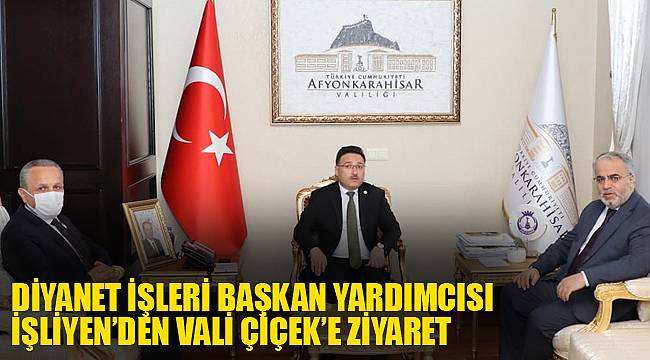 DİYANET İŞLERİ BAŞKAN YARDIMCISI İŞLİYEN’DEN VALİ ÇİÇEK’E ZİYARET