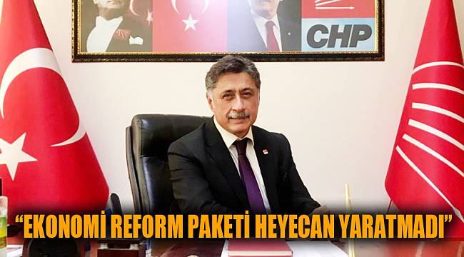 “EKONOMİ REFORM PAKETİ HEYECAN YARATMADI”