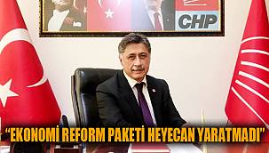 “EKONOMİ REFORM PAKETİ HEYECAN YARATMADI”