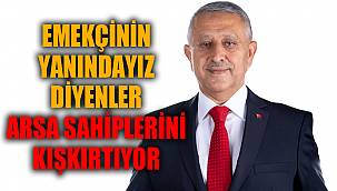 "EMEKÇİNİN YANINDAYIZ DİYENLER ARSA SAHİPLERİNİ KIŞKIRTIYOR"
