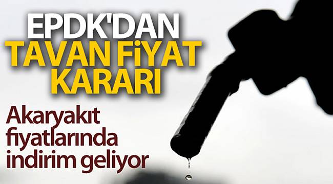 EPDK'dan akaryakıtta tavan fiyat kararı