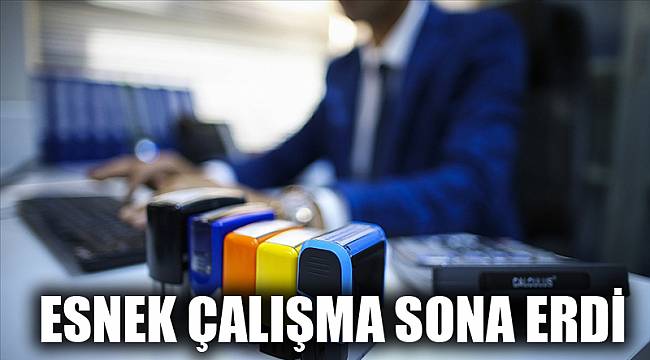 ESNEK ÇALIŞMA SONA ERDİ