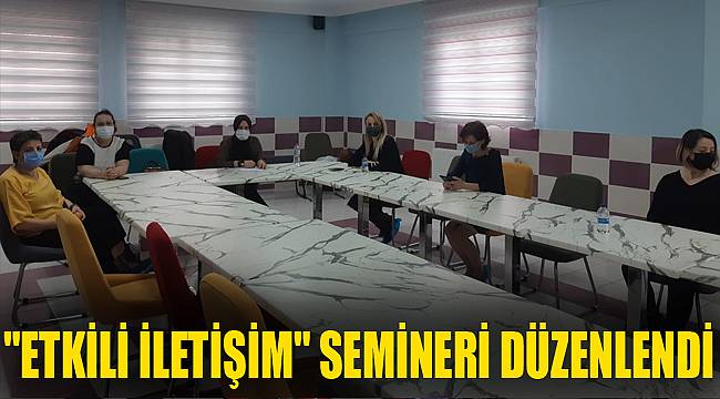 &quot;Etkili İletişim&quot; semineri düzenlendi