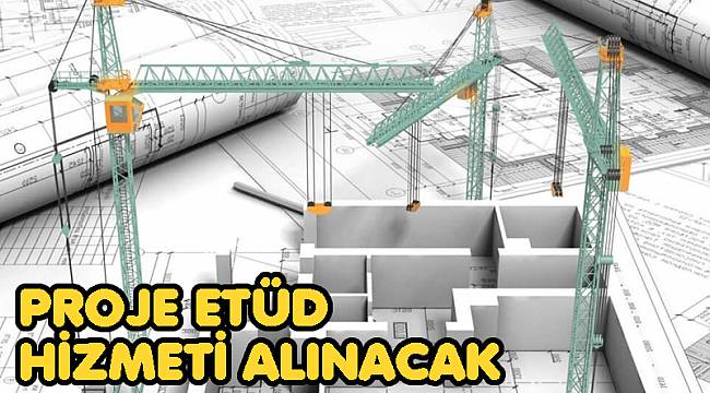 ETÜD PROJE HİZMETİ ALINACAK